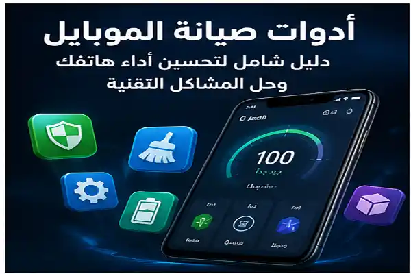 دليل شامل لأقوى تطبيقات صيانة الهاتف لحل البطء والتهنيج وتحسين الأداء